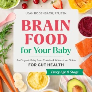 Brain Food for Your Baby: An Organic Baby Food Cookbook and Nutrition Guide for Gut Health (Every Age & Stage)