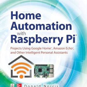 Home Automation with Raspberry Pi: Projects Using Google Home, Amazon Echo, and Other Intelligent Personal Assistants