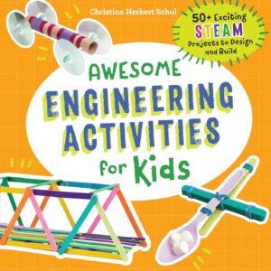 Awesome Engineering Activities for Kids: 50+ Exciting STEAM Projects to Design and Build (Awesome STEAM Activities for Kids)